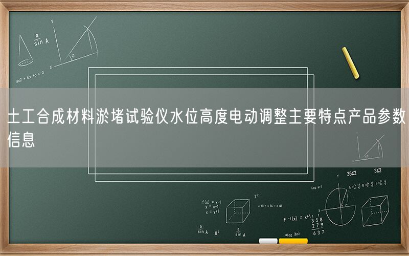 土工合成材料淤堵试验仪水位高度电动调整主要特点产品参数信息(图1) 土工合成材料淤堵试验仪水位高度电动调整主要特点产品参数信息(图1)