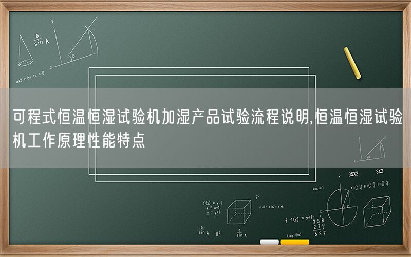 可程式恒温恒湿试验机加湿产品试验流程说明,恒温恒湿试验机工作原理性能特点(图1)