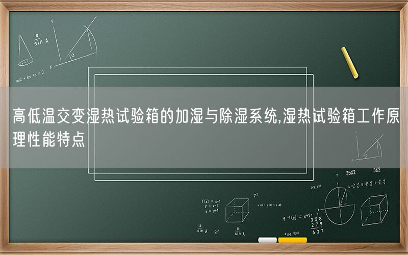 高低温交变湿热试验箱的加湿与除湿系统,湿热试验箱工作原理性能特点(图1)